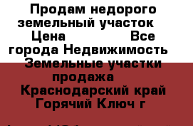 Продам недорого земельный участок  › Цена ­ 450 000 - Все города Недвижимость » Земельные участки продажа   . Краснодарский край,Горячий Ключ г.